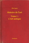 Image for Histoire de l&#39;art - Tome I : L&#39;Art antique