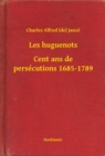 Image for Les huguenots - Cent ans de persecutions 1685-1789