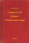 Image for L&#39;Espion X. 323 - Volume I - L&#39;Homme sans visage