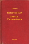 Image for Histoire de l&#39;Art - Tome III : l&#39;Art renaissant