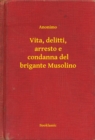 Image for Vita, delitti, arresto e condanna del brigante Musolino.