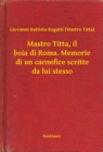 Image for Mastro Titta, il boia di Roma. Memorie di un carnefice scritte da lui stesso