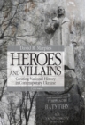 Image for Heroes and Villains : Creating National History in Contemporary Ukraine