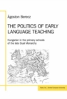 Image for The Politics of Early Language Teaching : Hungarian in the Primary Schools of the Late Dual Monarchy