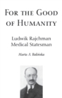 Image for For the Good of Humanity : Ludwik Rajchman, Medical Statesman