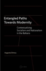 Image for Entangled Paths Toward Modernity : Contextualizing Socialism and Nationalism in the Balkans