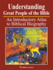 Image for Understanding great people of the Bible  : an introductory atlas to biblical biography