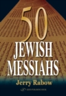 Image for 50 Jewish Messiahs : The Untold Life Stories of 50 Jewish Messiahs Since Jesus &amp; How They Changed the Jewish, Christian &amp; Muslim Worlds