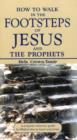 Image for How to walk in the footsteps of Jesus and the prophets: a scripture reference guide for biblical sites in Israel and Jordan