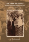 Image for Life, Death &amp; Sacrifice : Women, Family &amp; the Holocaust