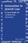 Image for Innovation in Jewish Law : A Case Study of Chiddush in Havineinu