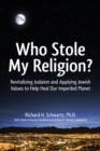 Image for Who stole my religion?  : revitalizing Judaism and applying Jewish values to help heal our imperiled planet