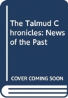 Image for The Talmud Chronicles: News of the Past