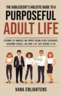 Image for The Adolescent&#39;s Holistic Guide to a Purposeful Adult Life, Cultivating Self-Awareness and Empathy, Building Healthy Relationships, Overcoming Obstacles and Liv