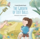Image for The Garden of Lost Balls : A Children&#39;s Picture Book That Helps Kids Cope With Losing a Beloved Item, Pet, or a Person-in a Sensitive, Gentle, and Moving Way