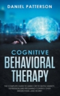 Image for Cognitive behavioral therapy  : the complete guide to using CBT to battle anxiety, depression and regaining control over anger, panic, and worry