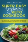 Image for Super Easy Vegetarian Keto Cookbook : The proven way to lose weight healthily with the ketogenic diet, even if you&#39;re a clueless beginner