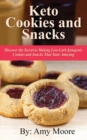 Image for Keto Cookies and Snacks : Discover the Secret to Making Low-Carb Ketogenic Cookies and Snacks That Taste Amazing