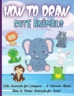 Image for How To Draw Cute Animals : Amazing Step-by-Step Drawing and Activity Book for Kids to Learn to Draw