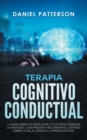 Image for Terapia Cognitivo-Conductual : La Guia Completa para Usar la TCC para Combatir la Ansiedad, la Depresion y Recuperar el Control sobre la Ira, el Panico y la Preocupacion