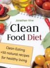 Image for Clean Food Diet : Clean Eating + 50 Natural Recipes for Healthy Living