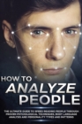 Image for How to Analyze People : The Ultimate Guide to Speed Reading People Through Proven Psychological Techniques, Body Language Analysis and Personality Types and Patterns