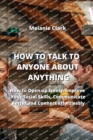 Image for How to Talk to Anyone about Anything : How to Open up Freely, Improve your Social Skills, Communicate Better and Connect Effortlessly