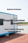 Image for Shipping Container Homes : How to Build a Shipping Container Home