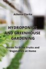Image for Hydroponics and Greenhouse Gardening : Guide To Grow Fruits and Vegetables at Home