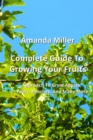 Image for Complete Guide To Growing Your Fruits : Approach To Grow Apples, Pears, Peaches, And Many More