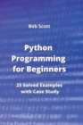 Image for Python Programming for Beginners : 25 Solved Examples with Case Study