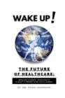 Image for Wake Up! The Future of Healthcare: Bridging Science, Spirituality &amp; What It Means to Be Fully Human