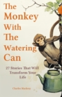 Image for Monkey With The Watering Can: 27 Stories to Relieve Stress, Stop Negative Thoughts, Find Happiness, and Live Your Best Life