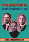 Image for Ayub, Bhutto And Zia : How They Fell Victim to Their Own Plans