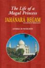 Image for The Life of a Mogul Princess Jahanara Begum