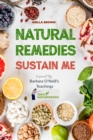 Image for Natural Remedies Sustain Me: Over 100 Herbal Remedies for all Kinds of Ailments- What the Big Pharma Doesn&#39;t Want You To Know Inspired By Barbara O&#39;Neill&#39;s