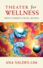 Image for Theater For Wellness: Creative Techniques to be Well and Whole.