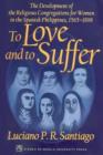 Image for To Love and to Suffer : The Development of the Religious Congregations for Women in the Spanish Philippines, 1565-1898