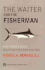 Image for The Waiter and the Fisherman : and Other Essays in Literature and Culture