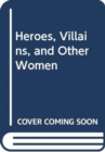 Image for Heroes, Villains, and Other Women