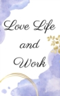 Image for Love Life and Work: Discovering Life&#39;s Riches Through Wisdom