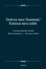 Image for Dulcea mea Doamna, Eminul meu iubit: Corespondenta inedita dintre Mihai Eminescu si Veronica Micle (Romanian edition)