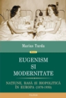Image for Eugenism si modernitate. Natiune, rasa si biopolitica in Europa: 1870-1950