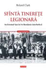 Image for Sfinta tinerete legionara: activismul fascist in Romania interbelica
