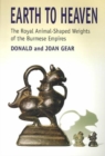 Image for Earth to heaven  : the royal animal-shaped weights of the Burmese Empires