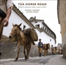 Image for The Tea Horse Road  : China&#39;s ancient trade road to Tibet
