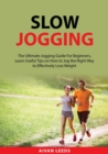 Image for Slow Jogging : The Ultimate Jogging Guide For Beginners, Learn Useful Tips on How to Jog the Right Way to Effectively Lose Weight