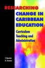 Image for Researching change in Caribbean education  : curriculum, teaching and administration