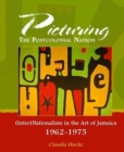 Image for Picturing the Postcolonial Nation : (Inter)Nationalism in the Art of Jamaica 1962-1975