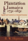 Image for Plantation Jamaica, 1750-1850 : Capital and Control in a Colonial Economy